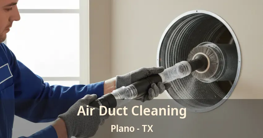Air Duct Cleaning Plano - TX Air Duct Cleaning Plano - TX